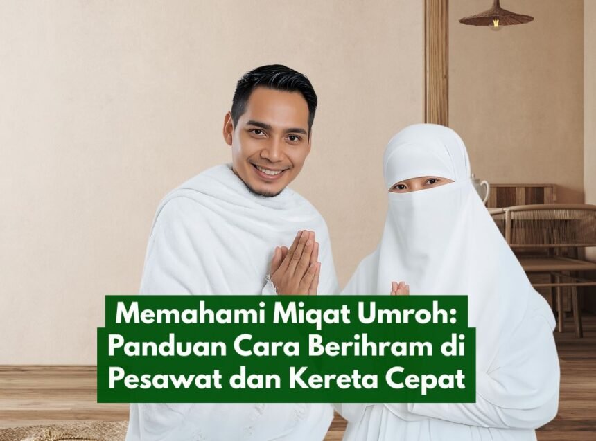 Memahami Miqat Umroh: Panduan Cara Berihram di Pesawat dan Kereta Cepat